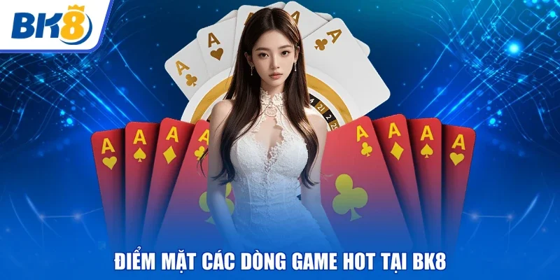 Điểm mặt các dòng game hot tại BK8