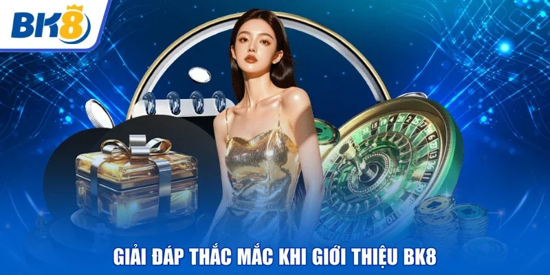 Giải đáp thắc mắc khi giới thiệu BK8