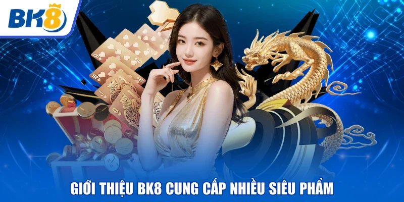 Giới thiệu BK8 cung cấp nhiều siêu phẩm