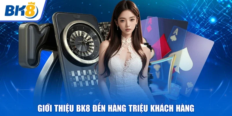 Giới thiệu BK8 đến hàng triệu khách hàng