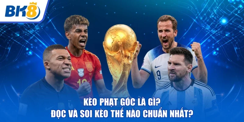 Kèo Phạt Góc Là Gì? | Đọc Và Soi Kèo Thế Nào Chuẩn Nhất?