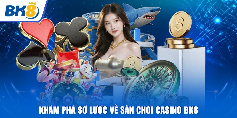 Khám phá sơ lược về sân chơi casino BK8