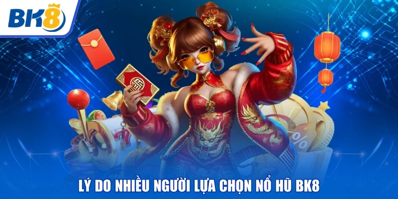 Lý do nhiều người lựa chọn nổ hũ BK8