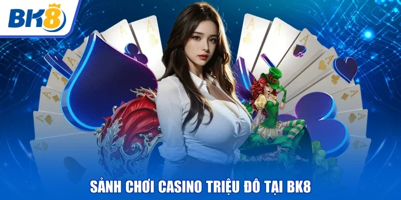 Sảnh chơi Casino triệu đô tại BK8